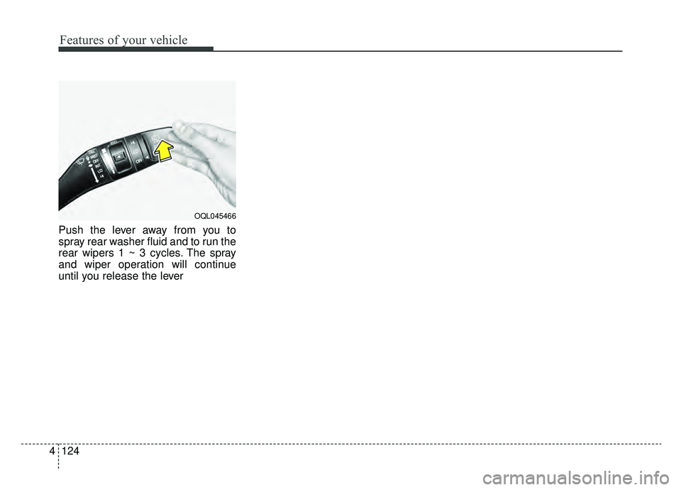 KIA NIRO 2019  Owners Manual Features of your vehicle
124
4
Push the lever away from you to
spray rear washer fluid and to run the
rear wipers 1 ~ 3 cycles. The spray
and wiper operation will continue
until you release the lever

