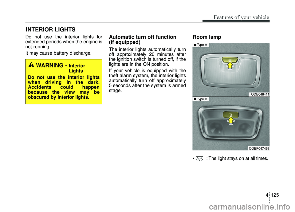 KIA NIRO 2019  Owners Manual 4125
Features of your vehicle
Do not use the interior lights for
extended periods when the engine is
not running.
It may cause battery discharge.Automatic turn off function 
(if equipped)
The interior