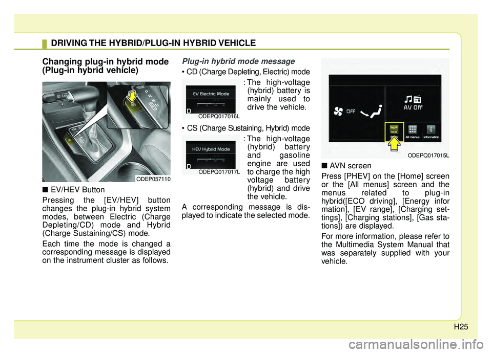 KIA NIRO 2019  Owners Manual H25
Changing plug-in hybrid mode
(Plug-in hybrid vehicle)
\bEV/HEV Button
Pressing the [EV/HEV] button
changes the plug-in hybrid system
modes, between Electric (Charge
Depleting/CD) mode and Hybrid
(