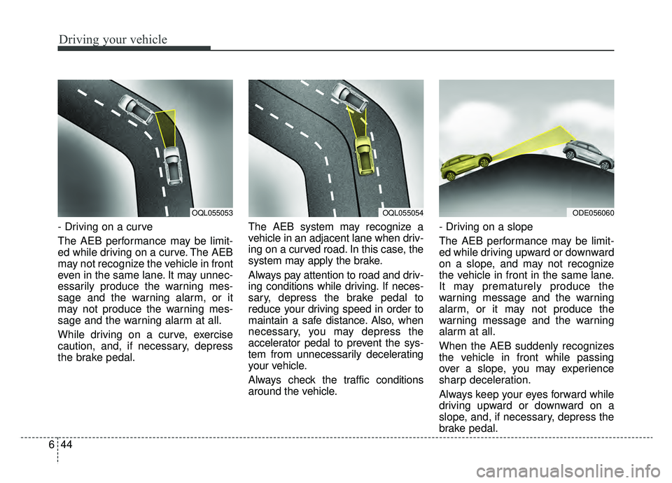 KIA NIRO 2019  Owners Manual Driving your vehicle
44
6
- Driving on a curve
The AEB performance may be limit-
ed while driving on a curve. The AEB
may not recognize the vehicle in front
even in the same lane. It may unnec-
essari