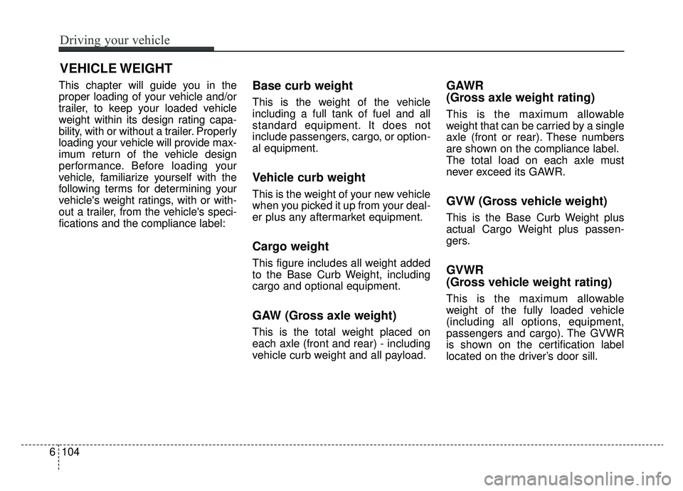 KIA NIRO 2019  Owners Manual VEHICLE WEIGHT
This chapter will guide you in the
proper loading of your vehicle and/or
trailer, to keep your loaded vehicle
weight within its design rating capa-
bility, with or without a trailer. Pr