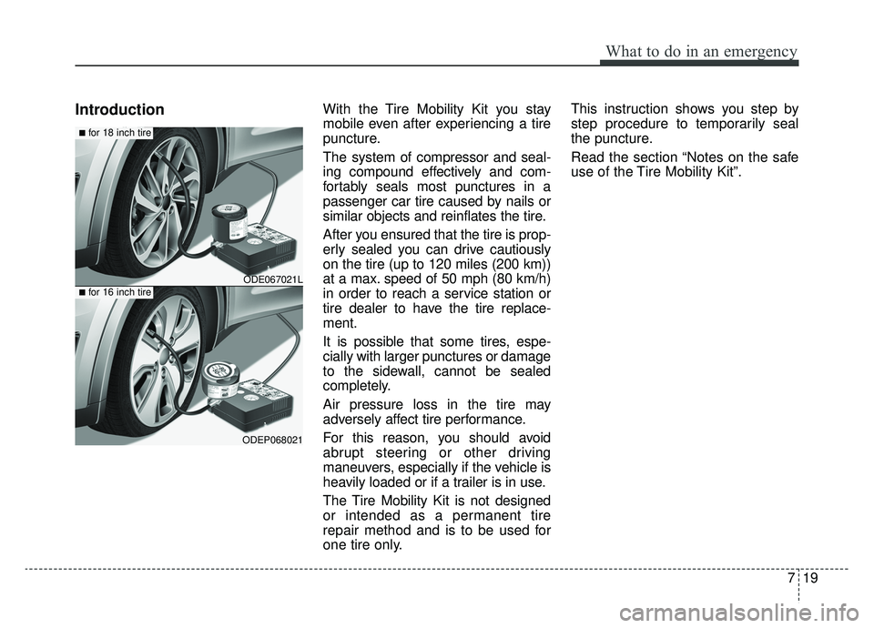 KIA NIRO 2019  Owners Manual 719
What to do in an emergency
IntroductionWith the Tire Mobility Kit you stay
mobile even after experiencing a tire
puncture.
The system of compressor and seal-
ing compound effectively and com-
fort