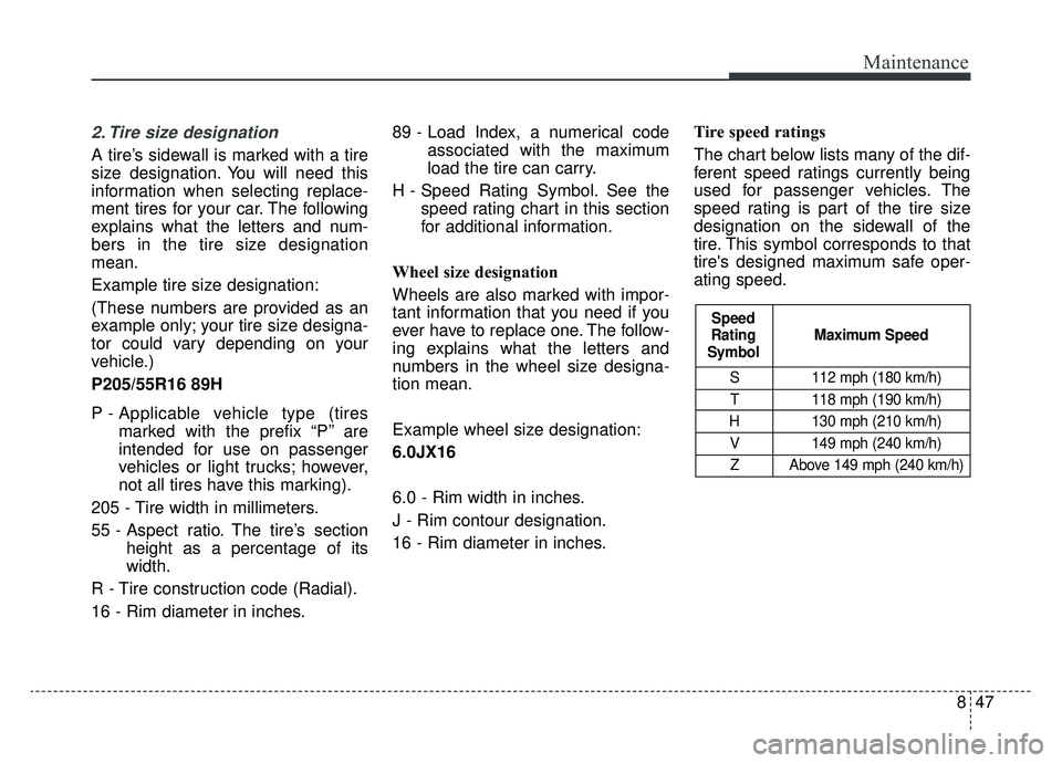 KIA NIRO 2019  Owners Manual 847
Maintenance
2. Tire size designation  
A tire’s sidewall is marked with a tire
size designation. You will need this
information when selecting replace-
ment tires for your car. The following
exp
