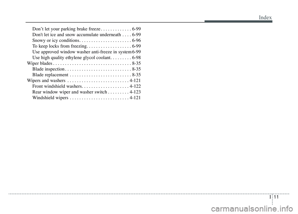 KIA NIRO 2019  Owners Manual I11
Index
Don’t let your parking brake freeze . . . . . . . . . . . . . 6-99
Dont let ice and snow accumulate underneath . . . . 6-99
Snowy or icy conditions . . . . . . . . . . . . . . . . . . . .