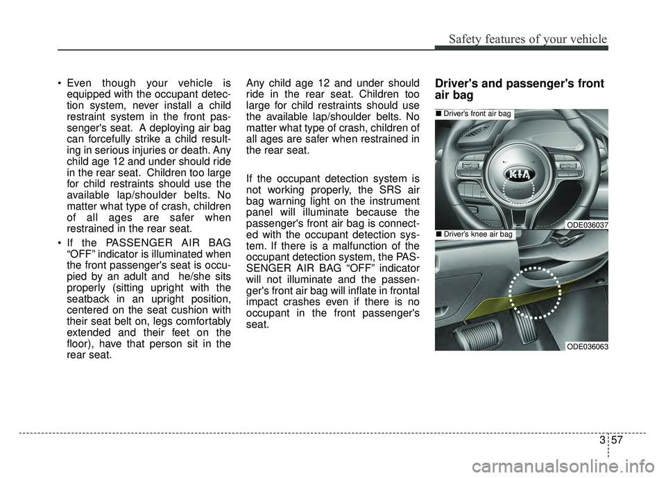 KIA NIRO 2018 Owners Manual 357
Safety features of your vehicle
Even though your vehicle isequipped with the occupant detec-
tion system, never install a child
restraint system in the front pas-
sengers seat. A deploying air b KIA NIRO 2018 Owners Manual 357
Safety features of your vehicle
Even though your vehicle isequipped with the occupant detec-
tion system, never install a child
restraint system in the front pas-
sengers seat. A deploying air b