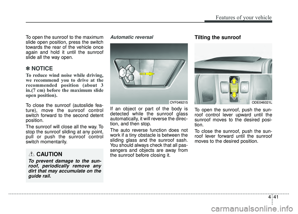 KIA NIRO 2018  Owners Manual 441
Features of your vehicle
To open the sunroof to the maximum
slide open position, press the switch
towards the rear of the vehicle once
again and hold it until the sunroof
slide all the way open.
