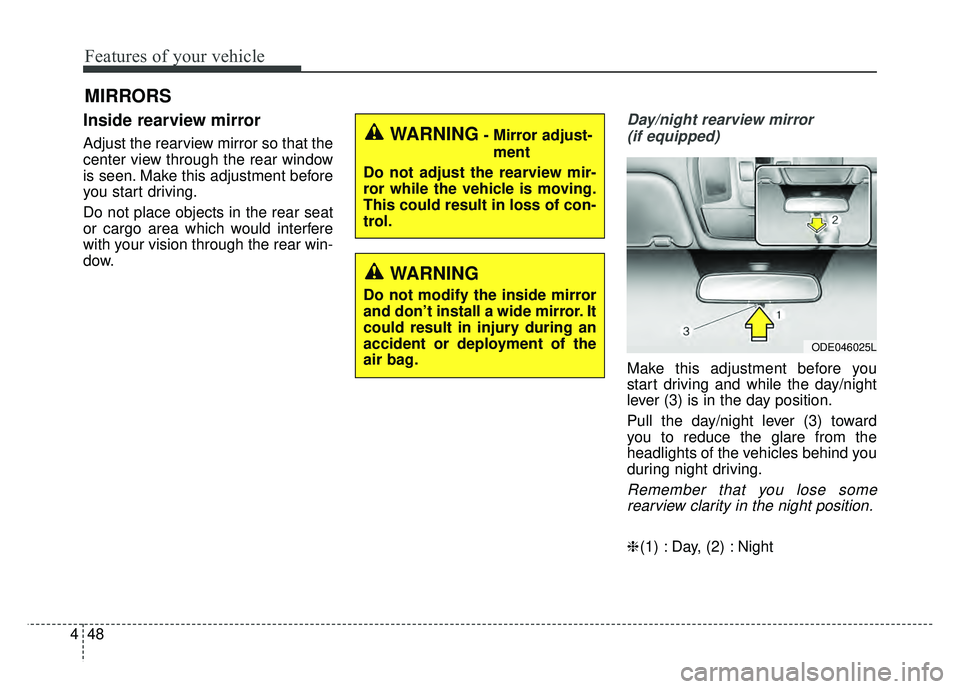 KIA NIRO 2018  Owners Manual Features of your vehicle
48
4
MIRRORS
Inside rearview mirror
Adjust the rearview mirror so that the
center view through the rear window
is seen. Make this adjustment before
you start driving.
Do not p