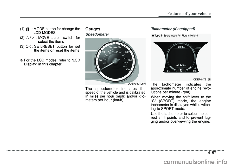 KIA NIRO 2018  Owners Manual 457
Features of your vehicle
(1)  : MODE button for change theLCD MODES
(2) / : MO VE scroll switch for
select the items
(3) OK : SET/RESET  button  for  set the items or reset the items
❈ For the L