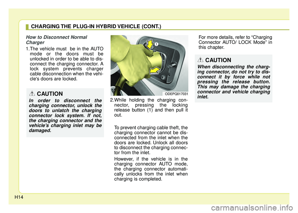 KIA NIRO 2018 Owners Manual H14
How to Disconnect NormalCharger
1.The vehicle must be in the AUTO mode or the doors must be
unlocked in order to be able to dis-
connect the charging connector. A
lock system prevents charger
cab KIA NIRO 2018 Owners Manual H14
How to Disconnect NormalCharger
1.The vehicle must be in the AUTO mode or the doors must be
unlocked in order to be able to dis-
connect the charging connector. A
lock system prevents charger
cab