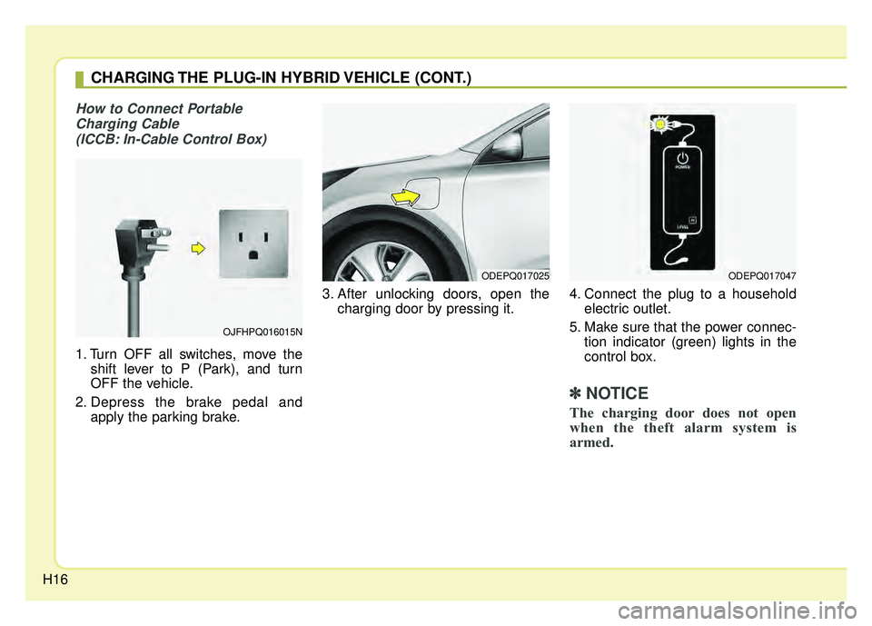 KIA NIRO 2018  Owners Manual H16
How to Connect PortableCharging Cable (ICCB: In-Cable Control Box)
1. Turn OFF all switches, move the shift lever to P (Park), and turn
OFF the vehicle.
2. Depress the brake pedal and apply the pa