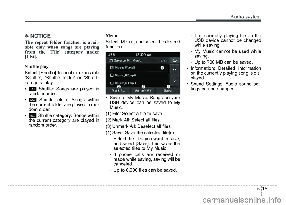 KIA NIRO 2018  Owners Manual Audio system
15
5
✽
✽
NOTICE
The repeat folder function is avail-
able only when songs are playing
from the [File] category under
[List].
Shuffle play
Select [Shuffle] to enable or disable
‘Shuf