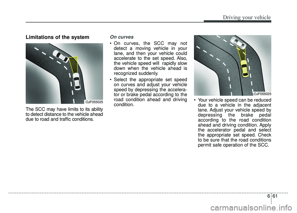 KIA NIRO 2018  Owners Manual 661
Driving your vehicle
Limitations of the system
The SCC may have limits to its ability
to detect distance to the vehicle ahead
due to road and traffic conditions.
On curves
 On curves, the SCC may 