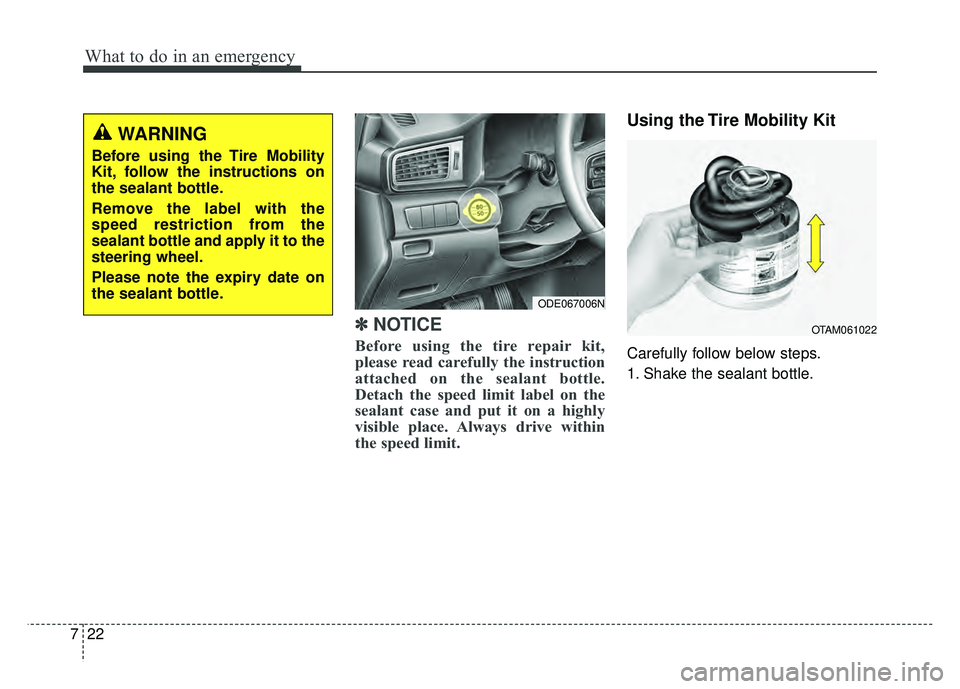 KIA NIRO 2018  Owners Manual What to do in an emergency
22
7
✽
✽
NOTICE
Before using the tire repair kit,
please read carefully the instruction
attached on the sealant bottle.
Detach the speed limit label on the
sealant case 