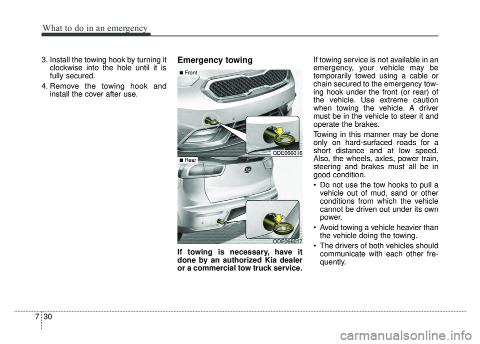 KIA NIRO 2018  Owners Manual What to do in an emergency
30
7
3. Install the towing hook by turning it
clockwise into the hole until it is
fully secured.
4. Remove the towing hook and install the cover after use.Emergency towing
I