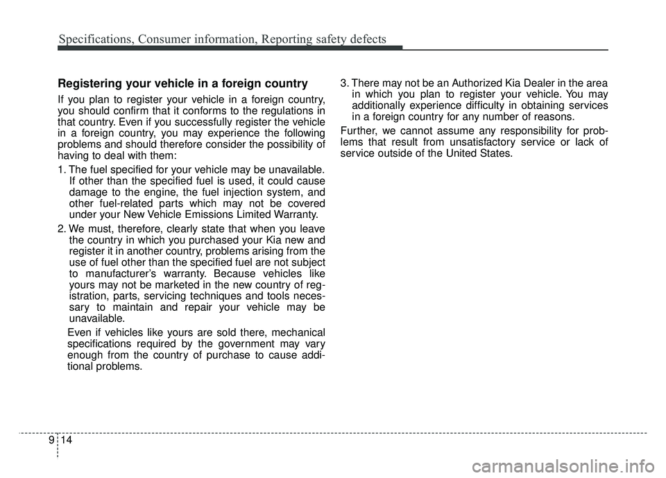 KIA NIRO 2018 Owners Manual Specifications, Consumer information, Reporting safety defects
14
9
Registering your vehicle in a foreign country
If you plan to register your vehicle in a foreign country,
you should confirm that it KIA NIRO 2018 Owners Manual Specifications, Consumer information, Reporting safety defects
14
9
Registering your vehicle in a foreign country
If you plan to register your vehicle in a foreign country,
you should confirm that it
