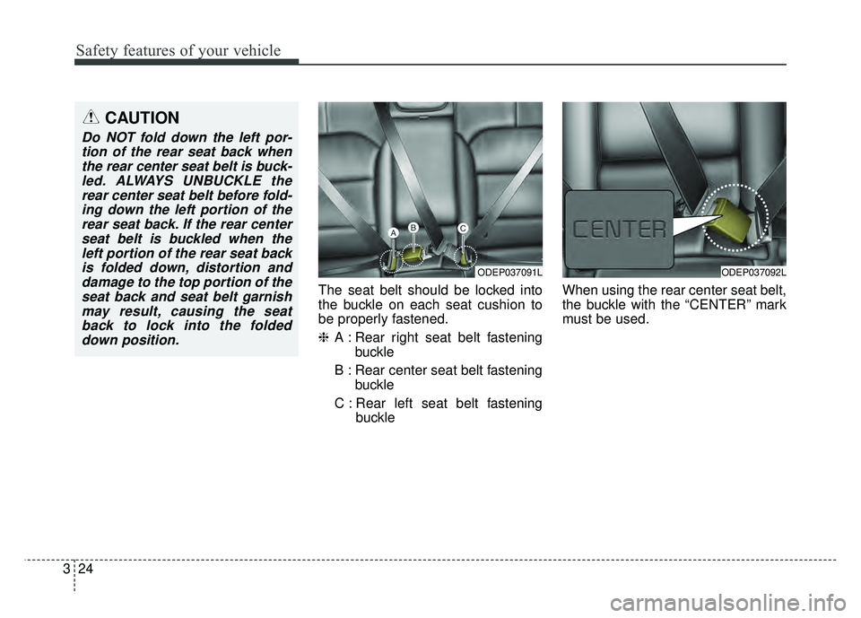 KIA NIRO 2018  Owners Manual Safety features of your vehicle
24
3
The seat belt should be locked into
the buckle on each seat cushion to
be properly fastened.
❈ A : Rear right seat belt fastening
buckle
B : Rear center seat bel
