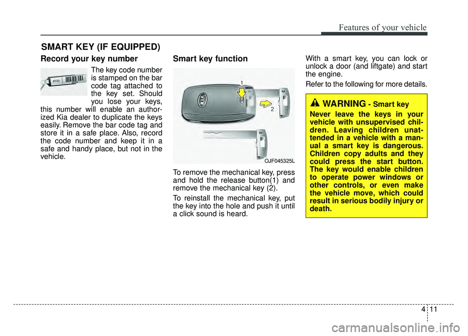 KIA NIRO 2017 Owners Manual 411
Features of your vehicle
Record your key number
The key code number
is stamped on the bar
code tag attached to
the key set. Should
you lose your keys,
this number will enable an author-
ized Kia d KIA NIRO 2017 Owners Manual 411
Features of your vehicle
Record your key number
The key code number
is stamped on the bar
code tag attached to
the key set. Should
you lose your keys,
this number will enable an author-
ized Kia d