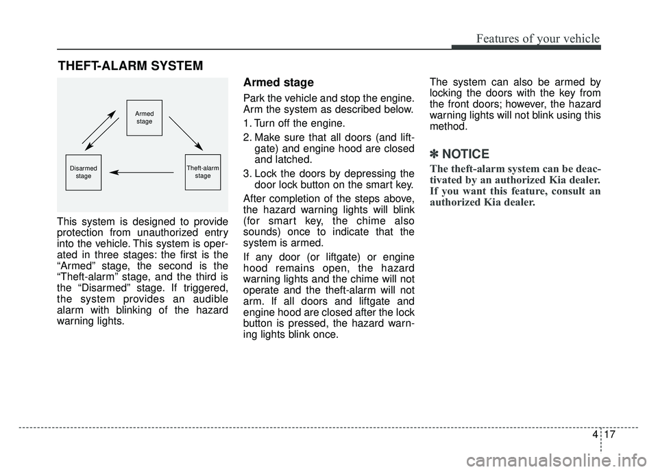 KIA NIRO 2017 Owners Manual 417
Features of your vehicle
This system is designed to provide
protection from unauthorized entry
into the vehicle. This system is oper-
ated in three stages: the first is the
“Armed” stage, the KIA NIRO 2017 Owners Manual 417
Features of your vehicle
This system is designed to provide
protection from unauthorized entry
into the vehicle. This system is oper-
ated in three stages: the first is the
“Armed” stage, the
