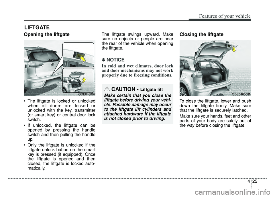 KIA NIRO 2017 Owners Manual 425
Features of your vehicle
Opening the liftgate
The liftgate is locked or unlockedwhen all doors are locked or
unlocked with the key, transmitter
(or smart key) or central door lock
switch.
If unl KIA NIRO 2017 Owners Manual 425
Features of your vehicle
Opening the liftgate
The liftgate is locked or unlockedwhen all doors are locked or
unlocked with the key, transmitter
(or smart key) or central door lock
switch.
If unl