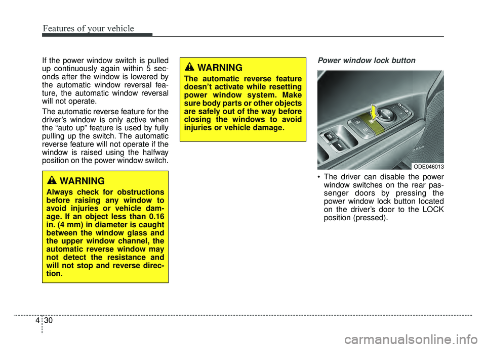 KIA NIRO 2017 Owners Manual Features of your vehicle
30
4
If the power window switch is pulled
up continuously again within 5 sec-
onds after the window is lowered by
the automatic window reversal fea-
ture, the automatic window KIA NIRO 2017 Owners Manual Features of your vehicle
30
4
If the power window switch is pulled
up continuously again within 5 sec-
onds after the window is lowered by
the automatic window reversal fea-
ture, the automatic window
