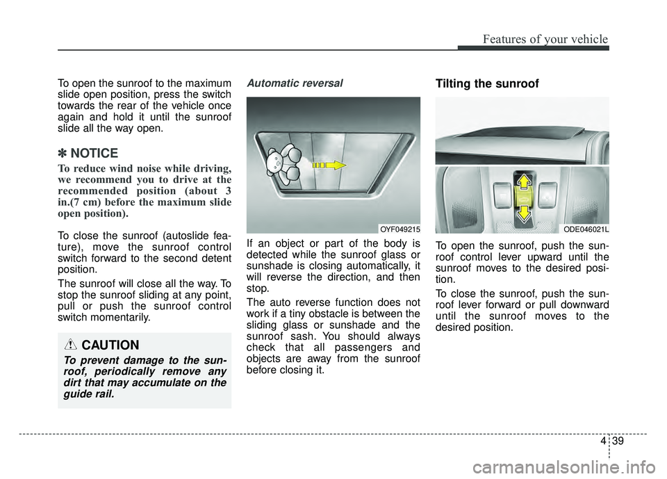 KIA NIRO 2017 Owners Manual 439
Features of your vehicle
To open the sunroof to the maximum
slide open position, press the switch
towards the rear of the vehicle once
again and hold it until the sunroof
slide all the way open.
KIA NIRO 2017 Owners Manual 439
Features of your vehicle
To open the sunroof to the maximum
slide open position, press the switch
towards the rear of the vehicle once
again and hold it until the sunroof
slide all the way open.