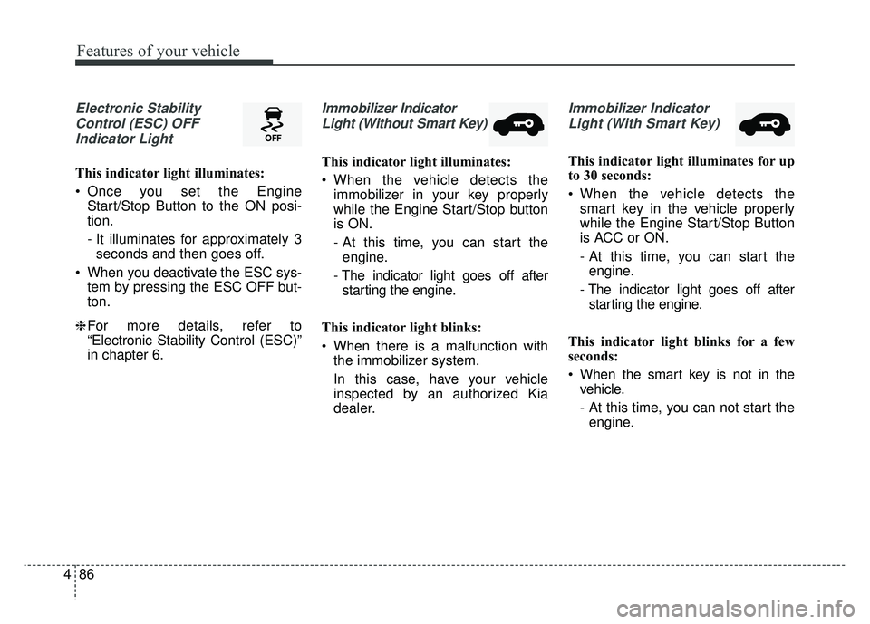 KIA NIRO 2017 Owners Manual Features of your vehicle
86
4
Electronic Stability
Control (ESC) OFFIndicator Light
This indicator light illuminates:
Once you set the Engine Start/Stop Button to the ON posi-
tion.
- It illuminates KIA NIRO 2017 Owners Manual Features of your vehicle
86
4
Electronic Stability
Control (ESC) OFFIndicator Light
This indicator light illuminates:
Once you set the Engine Start/Stop Button to the ON posi-
tion.
- It illuminates