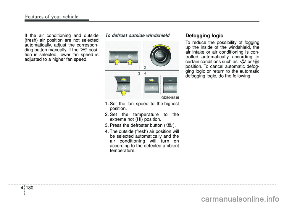KIA NIRO 2017  Owners Manual Features of your vehicle
130
4
If the air conditioning and outside
(fresh) air position are not selected
automatically, adjust the correspon-
ding button manually. If the  posi-
tion is selected, lowe