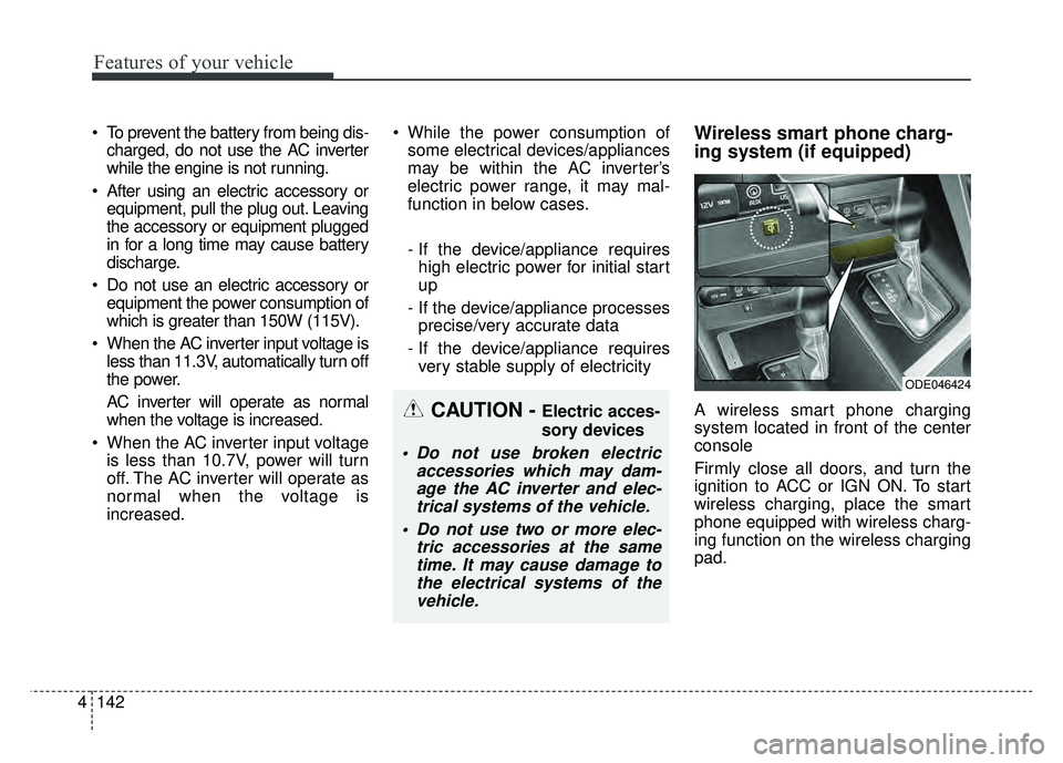 KIA NIRO 2017 Owners Manual Features of your vehicle
142
4
To prevent the battery from being dis-
charged, do not use the AC inverter
while the engine is not running.
After using an electric accessory or equipment, pull the pl KIA NIRO 2017 Owners Manual Features of your vehicle
142
4
To prevent the battery from being dis-
charged, do not use the AC inverter
while the engine is not running.
After using an electric accessory or equipment, pull the pl
