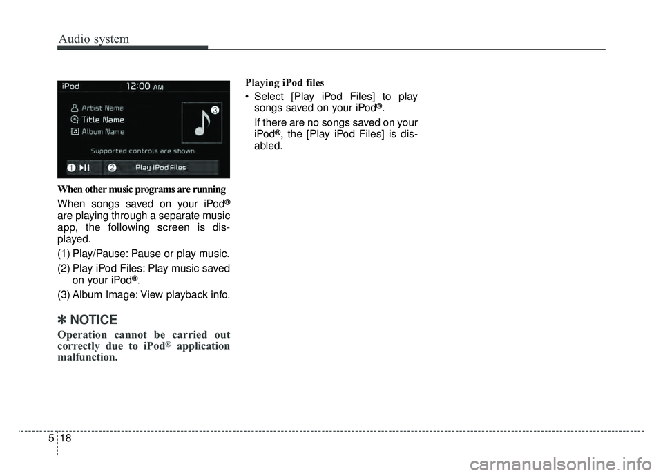 KIA NIRO 2017  Owners Manual Audio system
518When other music programs are running
When songs saved on your iPod
®
are playing through a separate music
app, the following screen is dis-
played.
(1) Play/Pause: Pause or play musi