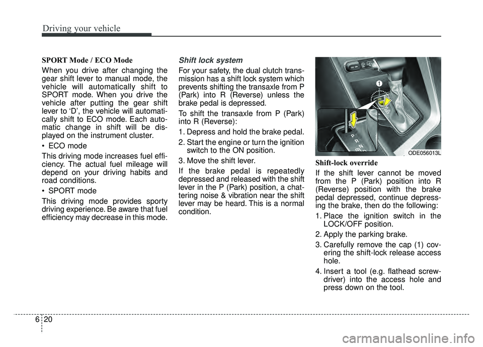 KIA NIRO 2017 Owners Manual Driving your vehicle
20
6
SPORT Mode / ECO Mode
When you drive after changing the
gear shift lever to manual mode, the
vehicle will automatically shift to
SPORT mode. When you drive the
vehicle after KIA NIRO 2017 Owners Manual Driving your vehicle
20
6
SPORT Mode / ECO Mode
When you drive after changing the
gear shift lever to manual mode, the
vehicle will automatically shift to
SPORT mode. When you drive the
vehicle after