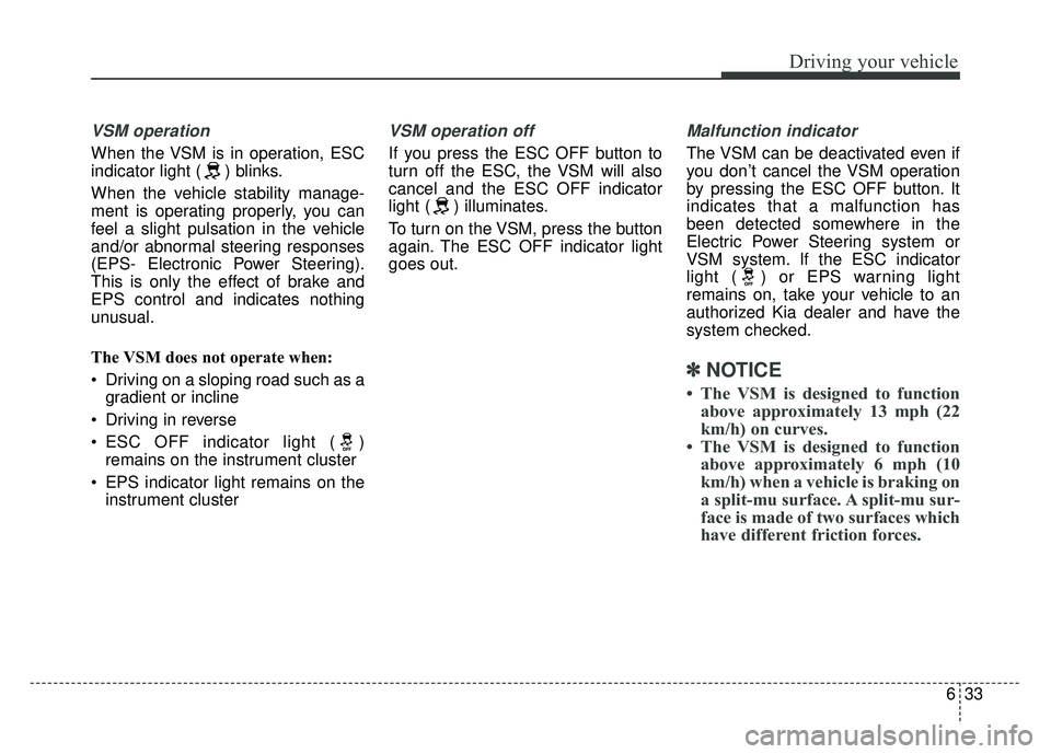 KIA NIRO 2017 Owners Manual 633
Driving your vehicle
VSM operation
When the VSM is in operation, ESC
indicator light ( ) blinks.
When the vehicle stability manage-
ment is operating properly, you can
feel a slight pulsation in t KIA NIRO 2017 Owners Manual 633
Driving your vehicle
VSM operation
When the VSM is in operation, ESC
indicator light ( ) blinks.
When the vehicle stability manage-
ment is operating properly, you can
feel a slight pulsation in t