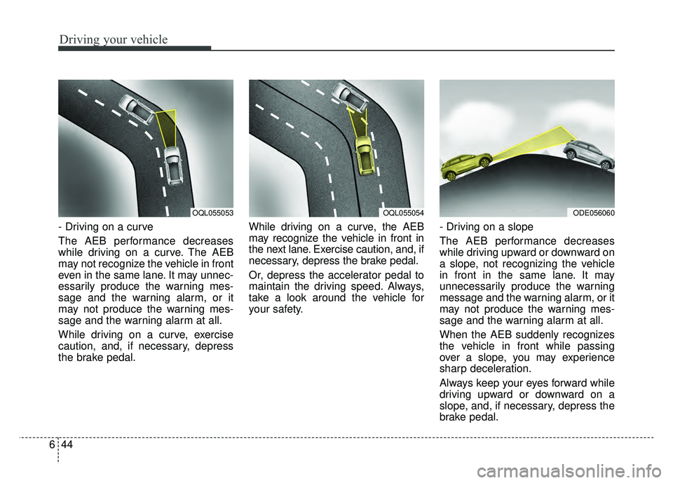 KIA NIRO 2017 Owners Manual Driving your vehicle
44
6
- Driving on a curve
The AEB performance decreases
while driving on a curve. The AEB
may not recognize the vehicle in front
even in the same lane. It may unnec-
essarily prod KIA NIRO 2017 Owners Manual Driving your vehicle
44
6
- Driving on a curve
The AEB performance decreases
while driving on a curve. The AEB
may not recognize the vehicle in front
even in the same lane. It may unnec-
essarily prod