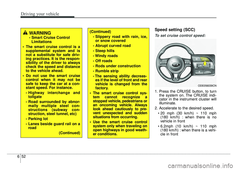 KIA NIRO 2017 Owners Manual Driving your vehicle
52
6
Speed setting (SCC)
To set cruise control speed:
1. Press the CRUISE button, to turn
the system on. The CRUISE indi-
cator in the instrument cluster will
illuminate.
2. Accel KIA NIRO 2017 Owners Manual Driving your vehicle
52
6
Speed setting (SCC)
To set cruise control speed:
1. Press the CRUISE button, to turn
the system on. The CRUISE indi-
cator in the instrument cluster will
illuminate.
2. Accel