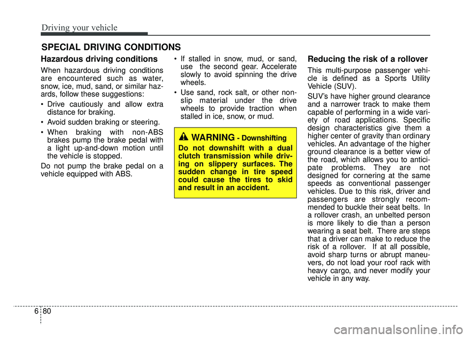 KIA NIRO 2017 Owners Manual Driving your vehicle
80
6
Hazardous driving conditions
When hazardous driving conditions
are encountered such as water,
snow, ice, mud, sand, or similar haz-
ards, follow these suggestions:
Drive c KIA NIRO 2017 Owners Manual Driving your vehicle
80
6
Hazardous driving conditions
When hazardous driving conditions
are encountered such as water,
snow, ice, mud, sand, or similar haz-
ards, follow these suggestions:
Drive c