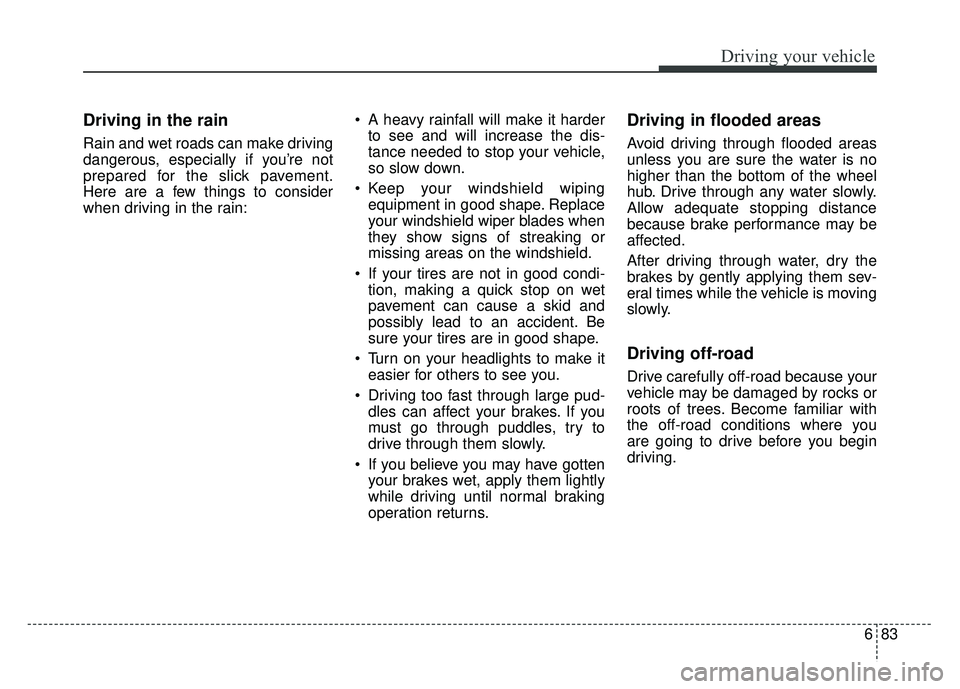 KIA NIRO 2017 Owners Manual 683
Driving your vehicle
Driving in the rain
Rain and wet roads can make driving
dangerous, especially if you’re not
prepared for the slick pavement.
Here are a few things to consider
when driving KIA NIRO 2017 Owners Manual 683
Driving your vehicle
Driving in the rain
Rain and wet roads can make driving
dangerous, especially if you’re not
prepared for the slick pavement.
Here are a few things to consider
when driving
