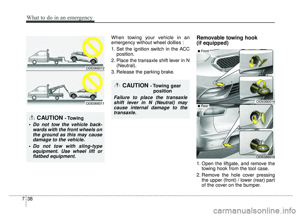 KIA NIRO 2017  Owners Manual What to do in an emergency
38
7
When towing your vehicle in an
emergency without wheel dollies :
1. Set the ignition switch in the ACC
position.
2. Place the transaxle shift lever in N (Neutral).
3. R