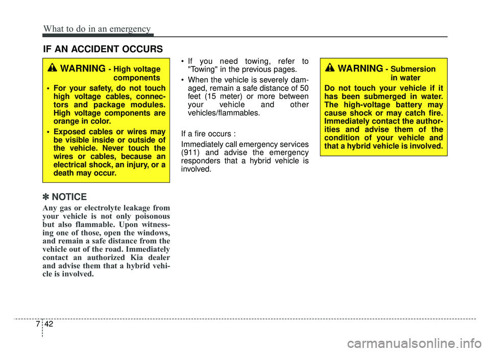 KIA NIRO 2017 Owners Manual What to do in an emergency
42
7
IF AN ACCIDENT OCCURS
✽
✽ NOTICE
Any gas or electrolyte leakage from
your vehicle is not only poisonous
but also flammable. Upon witness-
ing one of those, open the KIA NIRO 2017 Owners Manual What to do in an emergency
42
7
IF AN ACCIDENT OCCURS
✽
✽ NOTICE
Any gas or electrolyte leakage from
your vehicle is not only poisonous
but also flammable. Upon witness-
ing one of those, open the