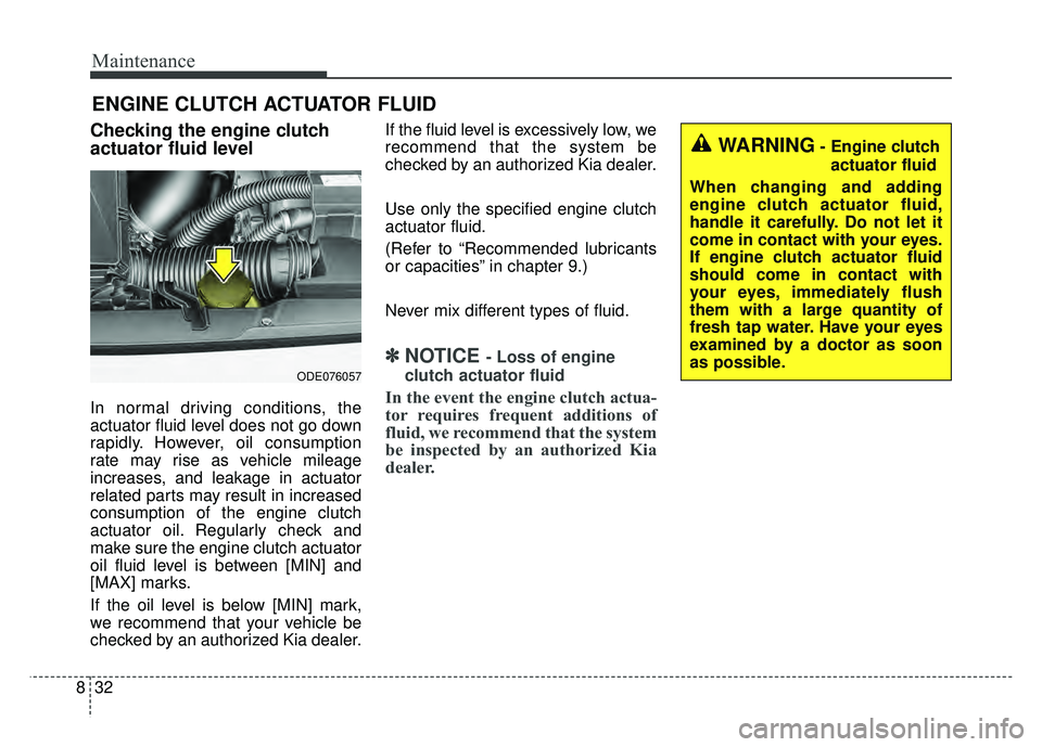 KIA NIRO 2017 Owners Manual Maintenance
32
8
ENGINE CLUTCH ACTUATOR FLUID
Checking the engine clutch
actuator fluid level
In normal driving conditions, the
actuator fluid level does not go down
rapidly. However, oil consumption
KIA NIRO 2017 Owners Manual Maintenance
32
8
ENGINE CLUTCH ACTUATOR FLUID
Checking the engine clutch
actuator fluid level
In normal driving conditions, the
actuator fluid level does not go down
rapidly. However, oil consumption