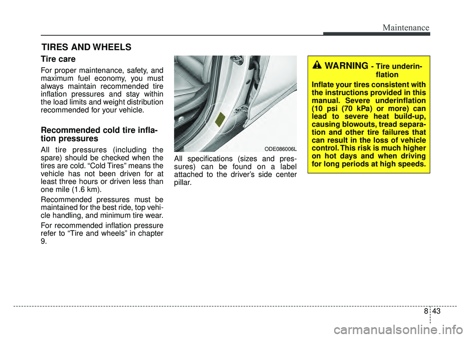KIA NIRO 2017 Owners Manual 843
Maintenance
TIRES AND WHEELS
Tire care
For proper maintenance, safety, and
maximum fuel economy, you must
always maintain recommended tire
inflation pressures and stay within
the load limits an KIA NIRO 2017 Owners Manual 843
Maintenance
TIRES AND WHEELS
Tire care
For proper maintenance, safety, and
maximum fuel economy, you must
always maintain recommended tire
inflation pressures and stay within
the load limits an
