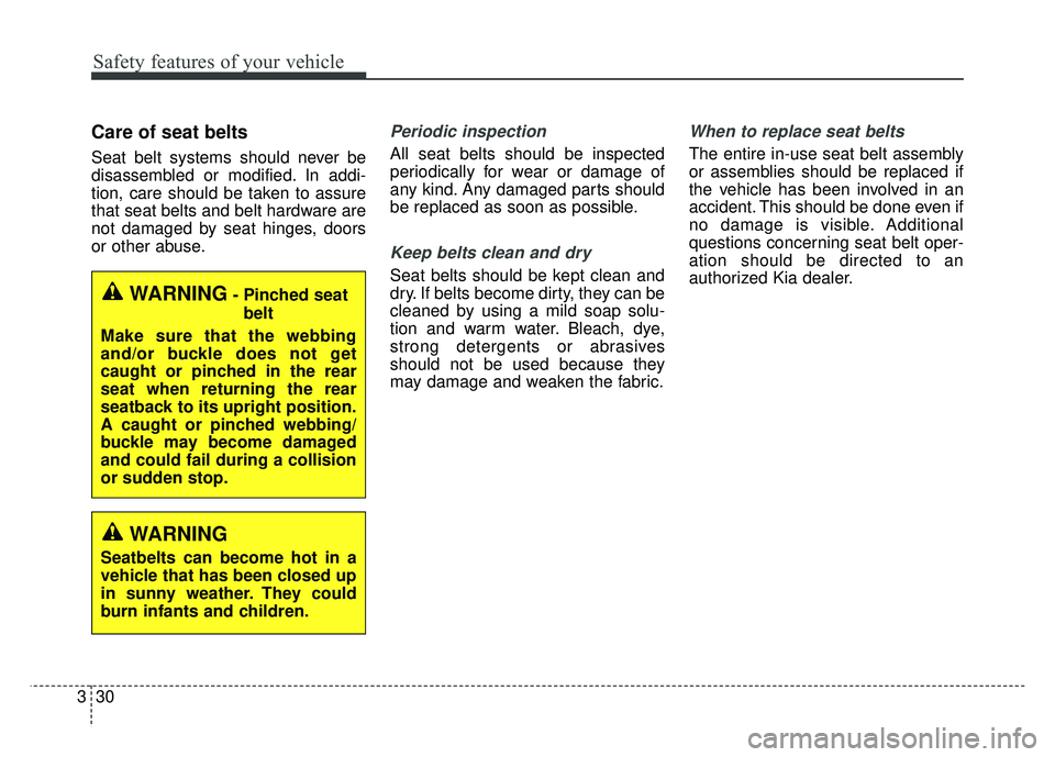 KIA NIRO 2017 Owners Manual Safety features of your vehicle
30
3
Care of seat belts
Seat belt systems should never be
disassembled or modified. In addi-
tion, care should be taken to assure
that seat belts and belt hardware are
KIA NIRO 2017 Owners Manual Safety features of your vehicle
30
3
Care of seat belts
Seat belt systems should never be
disassembled or modified. In addi-
tion, care should be taken to assure
that seat belts and belt hardware are