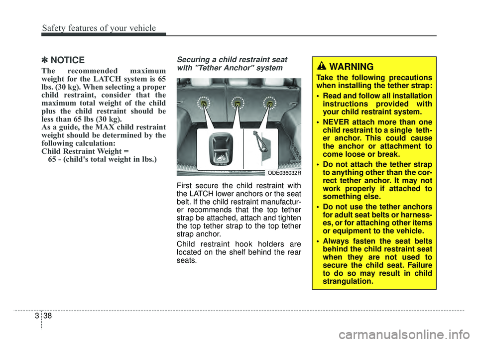 KIA NIRO 2017 Owners Manual Safety features of your vehicle
38
3
✽
✽
NOTICE
The recommended maximum
weight for the LATCH system is 65
lbs. (30 kg). When selecting a proper
child restraint, consider that the
maximum total wei KIA NIRO 2017 Owners Manual Safety features of your vehicle
38
3
✽
✽
NOTICE
The recommended maximum
weight for the LATCH system is 65
lbs. (30 kg). When selecting a proper
child restraint, consider that the
maximum total wei