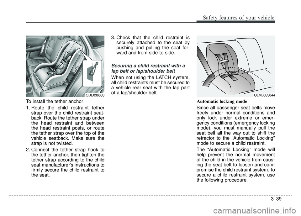 KIA NIRO 2017 Owners Manual 339
Safety features of your vehicle
To install the tether anchor:
1. Route the child restraint tetherstrap over the child restraint seat-
back. Route the tether strap under
the head restraint and betw KIA NIRO 2017 Owners Manual 339
Safety features of your vehicle
To install the tether anchor:
1. Route the child restraint tetherstrap over the child restraint seat-
back. Route the tether strap under
the head restraint and betw