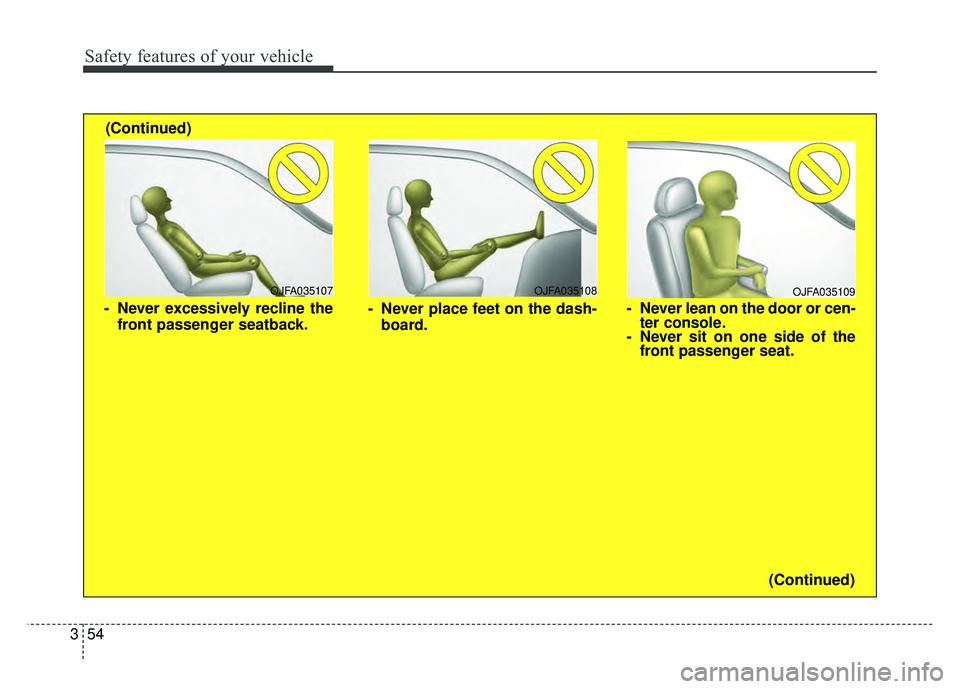 KIA NIRO 2017  Owners Manual Safety features of your vehicle
54
3
OJFA035109
- Never lean on the door or cen-
ter console.
- Never sit on one side of the front passenger seat.
OJFA035107
- Never excessively recline the
front pass