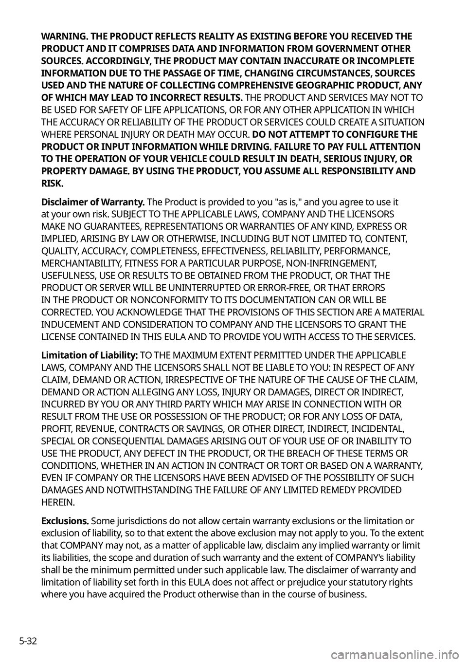 KIA K5 2023  Navigation System Quick Reference Guide 5-32WARNING. THE PRODUCT REFLECTS REALITY AS EXISTING BEFORE YOU RECEIVED THE 
PRODUCT AND IT COMPRISES DATA AND INFORMATION FROM GOVERNMENT OTHER 
SOURCES. ACCORDINGLY, THE PRODUCT MAY CONTAIN INACCU