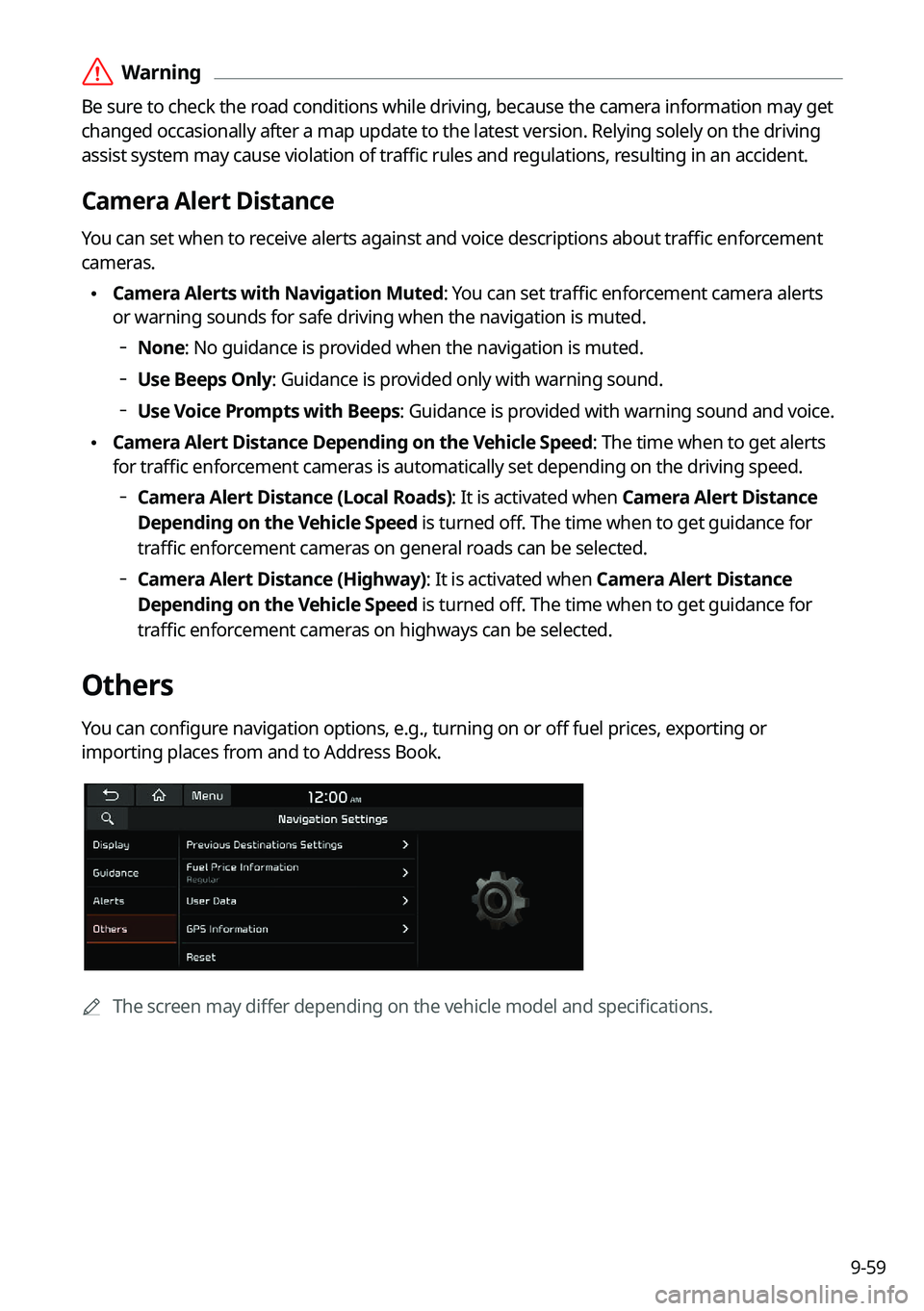 KIA K5 2023  Navigation System Quick Reference Guide 9-59
 ÝWarning
Be sure to check the road conditions while driving, because the camera information may get 
changed occasionally after a map update to the latest version. Relying solely on the driving