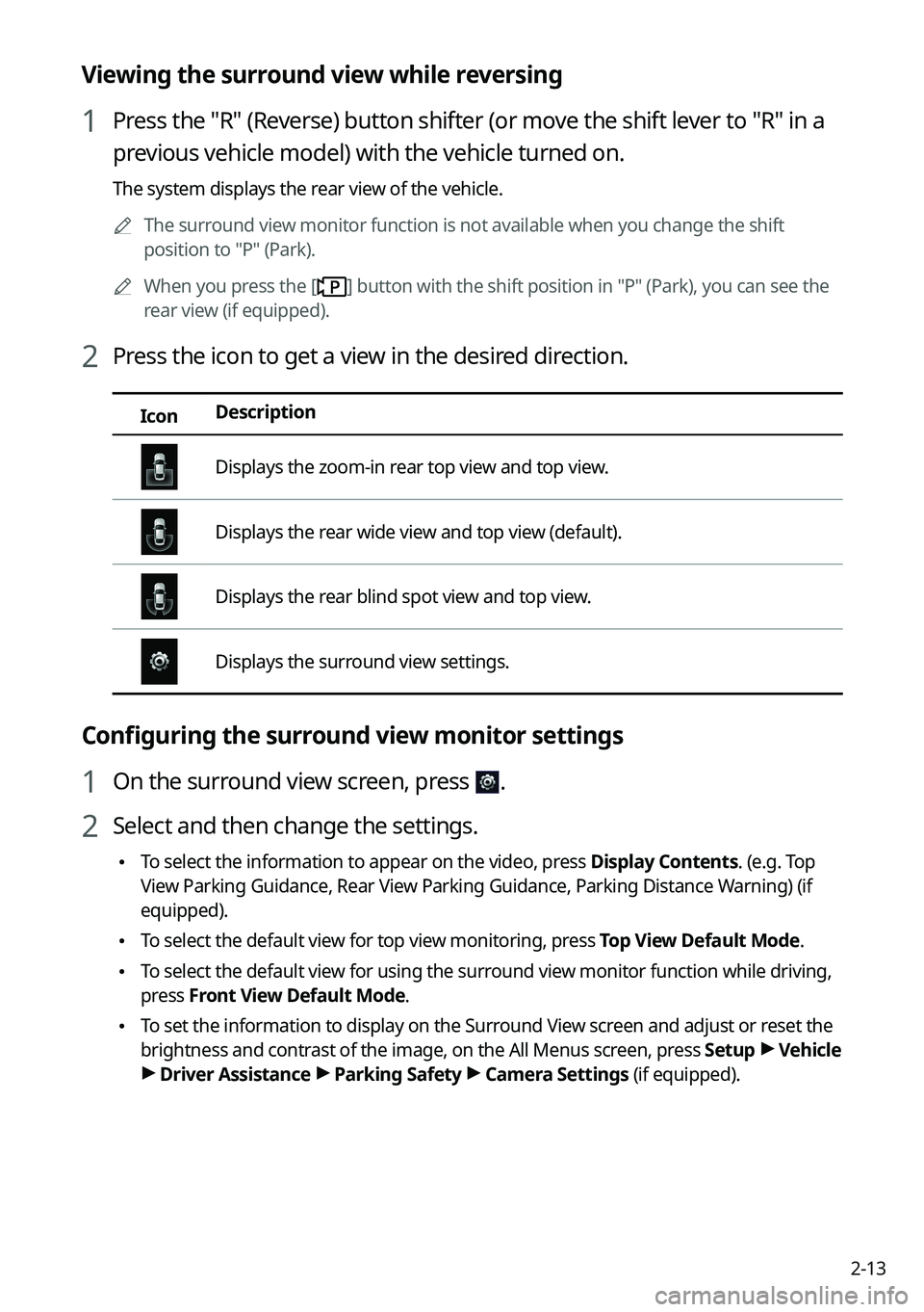 KIA K5 2023  Navigation System Quick Reference Guide 2-13
Viewing the surround view while reversing
1 Press the "R" (Reverse) button shifter (or move the shift lever to "R" in a 
previous vehicle model) with the vehicle turned on.
The sy