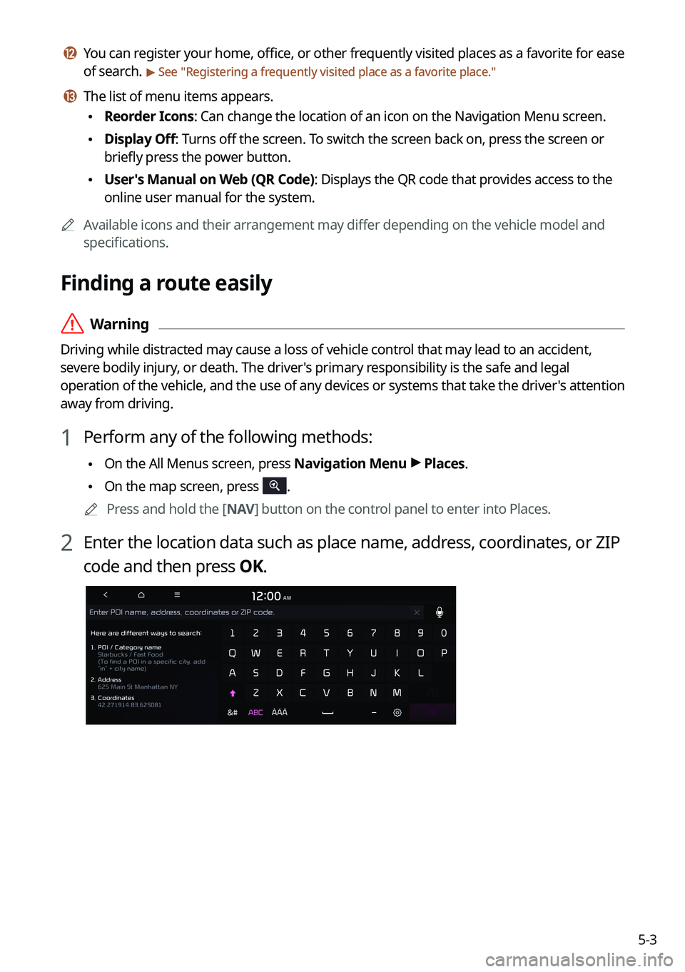 KIA K5 2023 Navigation System Quick Reference Guide 5-3
l l You can register your home, office, or other frequently visited places as a favorite for ease
of search.
> See "Registering a frequently visited place as a favorite place ."
m m The KIA K5 2023 Navigation System Quick Reference Guide 5-3
l l You can register your home, office, or other frequently visited places as a favorite for ease
of search.
> See "Registering a frequently visited place as a favorite place ."
m m The