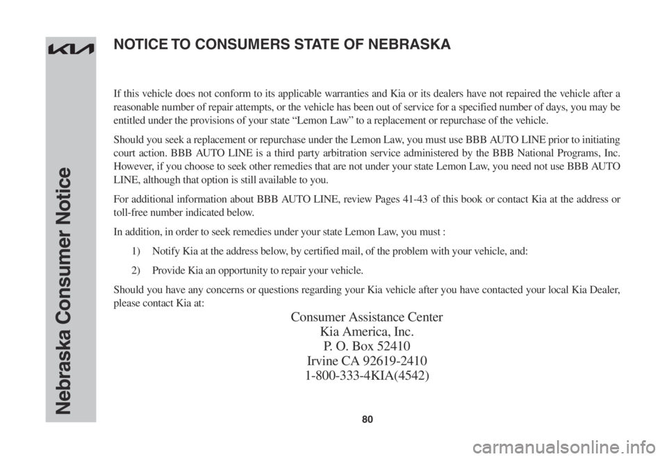 KIA K5 2023 Warranty and Consumer Information Guide 80Nebraska Consumer Notice
If this vehicle does not conform to its applicable warranties and Kia or its dealers have not repaired the vehicle after a
reasonable number of repair attempts, or the vehi KIA K5 2023 Warranty and Consumer Information Guide 80Nebraska Consumer Notice
If this vehicle does not conform to its applicable warranties and Kia or its dealers have not repaired the vehicle after a
reasonable number of repair attempts, or the vehi