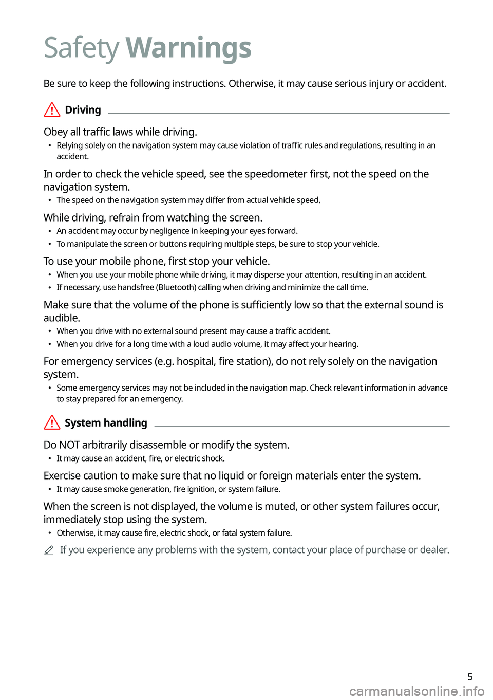 KIA K5 2021  Navigation System Quick Reference Guide 5
Be sure to keep the following instructions. Otherwise, it may cause serious injury or accident.
 \335Driving
Obey all traffic laws while driving.
 \225 Relying solely on the navigation system may ca