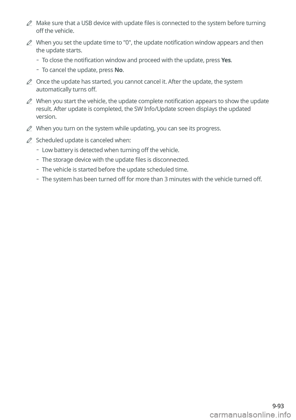 KIA K5 2021  Navigation System Quick Reference Guide 9-93
0000
A
Make sure that a USB device with update files is connected to the system before turning 
off the vehicle.
0000
A
When you set the update time to "0", the update notification window